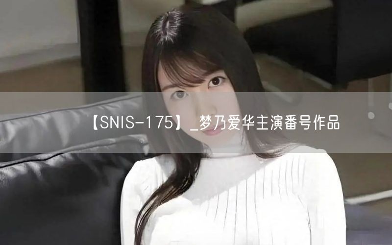 【SNIS-175】_梦乃爱华主演番号作