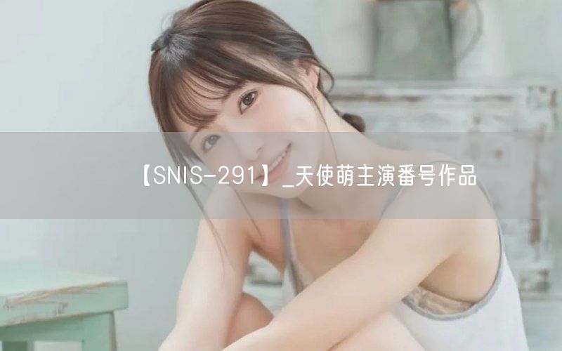 【SNIS-291】_天使萌主演番号作品